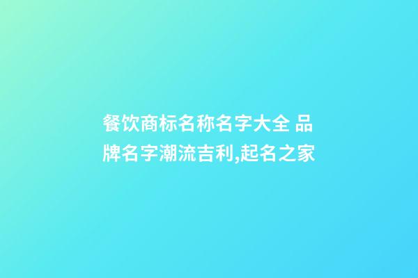 餐饮商标名称名字大全 品牌名字潮流吉利,起名之家-第1张-商标起名-玄机派
